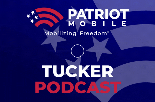 Tucker Podcast and Patriot Mobile